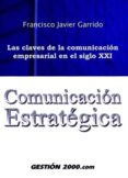comunicacion estrategica: las claves de la comunicacion empresari al en el siglo xxi-francisco javier garrido-9788480889179 comunicacion estrategica: las claves de la comunicacion empresari al en el siglo xxi-francisco javier garrido-9788480889179