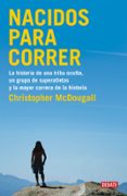 nacidos para correr: la historia de una tribu oculta, un grupo de superatletas y la mayor carrera de la historia-christopher macdougall-9788483069479 nacidos para correr: la historia de una tribu oculta, un grupo de superatletas y la mayor carrera de la historia-christopher macdougall-9788483069479