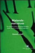 matando monstruos: por que los niños necesitan fantasia, superher oes y violencia imaginaria-gerard jones-9788484328179 matando monstruos: por que los niños necesitan fantasia, superher oes y violencia imaginaria-gerard jones-9788484328179