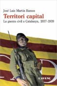 territori capital: la guerra civil a catalunya, 1937-1939-jose luis martin ramos-9788488839879 territori capital: la guerra civil a catalunya, 1937-1939-jose luis martin ramos-9788488839879