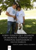 sobre perros que dejaron de morder, cuando las personas empezaron a escucharles-jaime vidal-9788490765579 sobre perros que dejaron de morder, cuando las personas empezaron a escucharles-jaime vidal-9788490765579