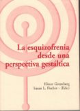 la esquizofrenia desde una perspectiva gestaltica-elinor greenberg-susan l. fischer-9788494039379 la esquizofrenia desde una perspectiva gestaltica-elinor greenberg-susan l. fischer-9788494039379