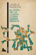 el dios de la lluvia llora sobre mexico-laszlo passuth-9788494165979 el dios de la lluvia llora sobre mexico-laszlo passuth-9788494165979