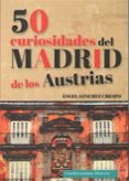 50 curiosidades del madrid de los austrias-angel sanchez crespo-9788494708879 50 curiosidades del madrid de los austrias-angel sanchez crespo-9788494708879