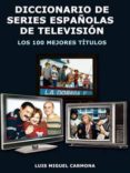 diccionario de series españolas de television: los 100 mejores ti tulos-luis miguel carmona-9788496613379 diccionario de series españolas de television: los 100 mejores ti tulos-luis miguel carmona-9788496613379