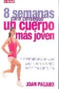 8 semanas para conseguir un cuerpo mas joven: el entrenamiento en casa para tener un cuerpo mas firme y en forma-joan pagano-9788496669079 8 semanas para conseguir un cuerpo mas joven: el entrenamiento en casa para tener un cuerpo mas firme y en forma-joan pagano-9788496669079