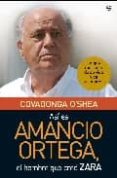 asi es amancio ortega, el hombre que creo zara: lo que me conto d e su vida y de su empresa-covadonga o shea-9788497347679 asi es amancio ortega, el hombre que creo zara: lo que me conto d e su vida y de su empresa-covadonga o shea-9788497347679
