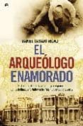 el arqueologo enamorado: historia oculta de la arqueologia españo la: de los hallazgos fortuitos a los falsificadores de tesoros-daniel casado rigalt-9788497348379 el arqueologo enamorado: historia oculta de la arqueologia españo la: de los hallazgos fortuitos a los falsificadores de tesoros-daniel casado rigalt-9788497348379
