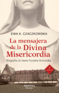 la mensajera de la divina misericordia: biografia de santa fausti na kowalska-ewa k. czaczkowska-9788498402179 la mensajera de la divina misericordia: biografia de santa fausti na kowalska-ewa k. czaczkowska-9788498402179
