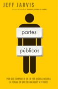 partes publicas: por que compartir en la era digital mejora la fo rma en que trabajamos y vivimos-jeff jarvis-9788498750379 partes publicas: por que compartir en la era digital mejora la fo rma en que trabajamos y vivimos-jeff jarvis-9788498750379