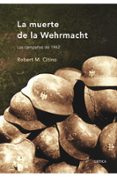 la muerte de la wehrmacht: las campañas de 1942-robert m. citino-9788498920079 la muerte de la wehrmacht: las campañas de 1942-robert m. citino-9788498920079