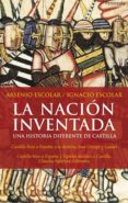 la nacion inventada: una historia diferente de castilla-arsenio escolar-nacho escolar-9788499420479 la nacion inventada: una historia diferente de castilla-arsenio escolar-nacho escolar-9788499420479