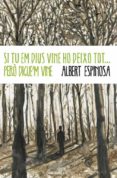 si tu em dius vine hi deixo tot pero digue m vine-albert espinosa-9788499894379 si tu em dius vine hi deixo tot pero digue m vine-albert espinosa-9788499894379