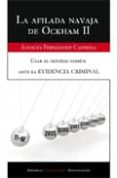 la afilada navaja de ockham ii. usar el sentido comun ante la evi dencia criminal-ignacio fernandez candela-9788499910079 la afilada navaja de ockham ii. usar el sentido comun ante la evi dencia criminal-ignacio fernandez candela-9788499910079