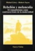 rebelion y melancolia: el romanticismo como contracorriente de la modernidad-michel löwy-9789506025779 rebelion y melancolia: el romanticismo como contracorriente de la modernidad-michel löwy-9789506025779