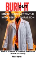 BURN IT OUT: IGNITE HIDDEN POTENTIAL WITH SELF-COMPASSION  -  BOOK 1: WISDOM OF COOKING DELICACIES OUT OF SUFFERING  (edición en inglés)