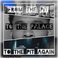 FROM THE PIT TO THE PALACE, TO THE PIT AGAIN