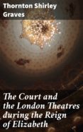 Descarga gratuita de google books THE COURT AND THE LONDON THEATRES DURING THE REIGN OF ELIZABETH
         (edición en inglés)  de THORNTON SHIRLEY GRAVES