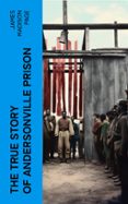 THE TRUE STORY OF ANDERSONVILLE PRISON  (edición en inglés)