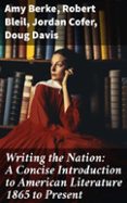 WRITING THE NATION: A CONCISE INTRODUCTION TO AMERICAN LITERATURE 1865 TO PRESENT  (edición en inglés)