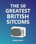 Descarga gratuita de la base de datos de libros THE 50 GREATEST BRITISH SITCOMS DJVU 9783755414889 de ROGER BARKER en español