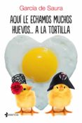 aquí le echamos muchos huevos... a la tortilla (ebook)-carmen maria garcia de saura-9788408174189 aquí le echamos muchos huevos... a la tortilla (ebook)-carmen maria garcia de saura-9788408174189