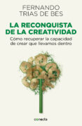 la reconquista de la creatividad: como recuperar la capacidad de crear que llevamos dentro-fernando trias de bes-9788415431589 la reconquista de la creatividad: como recuperar la capacidad de crear que llevamos dentro-fernando trias de bes-9788415431589