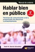 hablar bien en publico: tecnicas de comunicacion oral y preparaci on de discursos y presentaciones-jose m. garcia gonzalez-9788415505389 hablar bien en publico: tecnicas de comunicacion oral y preparaci on de discursos y presentaciones-jose m. garcia gonzalez-9788415505389