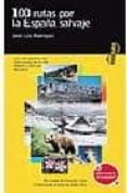 100 rutas por la españa salvaje (visita amarilla)-jose luis rodriguez-9788424104689 100 rutas por la españa salvaje (visita amarilla)-jose luis rodriguez-9788424104689