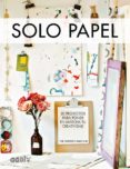 solo papel: 20 proyectos para poner en marcha tu creatividad-9788425228889 solo papel: 20 proyectos para poner en marcha tu creatividad-9788425228889