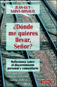 ¿donde me quieres llevar, señor?: reflexiones sobre el discernimi ento personal y comunitario-jean-guy saint-arnaud-9788427715189 ¿donde me quieres llevar, señor?: reflexiones sobre el discernimi ento personal y comunitario-jean-guy saint-arnaud-9788427715189