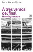 a tres versos del final: filosofia y literatura-david sanchez usanos-9788432318689 a tres versos del final: filosofia y literatura-david sanchez usanos-9788432318689