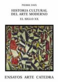 historia cultural del arte moderno: el siglo xx-pierre daix-9788437619989 historia cultural del arte moderno: el siglo xx-pierre daix-9788437619989