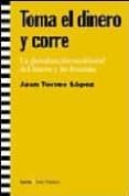 toma el dinero y corre: la globalizacion neoliberal del dinero y las finanzas-juan torrres lopez-9788474268089 toma el dinero y corre: la globalizacion neoliberal del dinero y las finanzas-juan torrres lopez-9788474268089