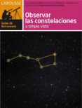 observar las constelaciones a simple vista: larousse guia de astr onomia-9788480169189 observar las constelaciones a simple vista: larousse guia de astr onomia-9788480169189