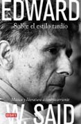 sobre el estilo tardio: musica y literatura contracorriente-edward w. said-9788483067789 sobre el estilo tardio: musica y literatura contracorriente-edward w. said-9788483067789