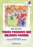 todos podemos ser mejores padres una guia practica de sugerencias , interrogantes y ejercicios-alfonso lopez caballero-9788483163689 todos podemos ser mejores padres una guia practica de sugerencias , interrogantes y ejercicios-alfonso lopez caballero-9788483163689