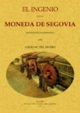 el ingenio de la moneda de segovia (ed. facsimil de la obra de 19 19)-casto maría del rivero-9788490014189 el ingenio de la moneda de segovia (ed. facsimil de la obra de 19 19)-casto maría del rivero-9788490014189