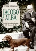 jacobo alba: la vida de novela del padre de la duquesa de alba-emilia landaluce-9788490601389 jacobo alba: la vida de novela del padre de la duquesa de alba-emilia landaluce-9788490601389