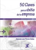 50 claves para el exito de tu empresa-antonio luis flores galea-9788492779789 50 claves para el exito de tu empresa-antonio luis flores galea-9788492779789