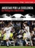 ansiedad por la excelencia: de pellegrini a mourinho-manu morillas-9788492849789 ansiedad por la excelencia: de pellegrini a mourinho-manu morillas-9788492849789