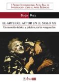 el arte del actor en el siglo xx. un recorrido teorico y practico por las vanguardias (i premio internacional artez blai de investigacion sobre las artes escenicas-borja ruiz-9788493633189 el arte del actor en el siglo xx. un recorrido teorico y practico por las vanguardias (i premio internacional artez blai de investigacion sobre las artes escenicas-borja ruiz-9788493633189