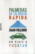 palmeras de la brisa rapida: un viaje a yucatan-juan villoro-9788494105289 palmeras de la brisa rapida: un viaje a yucatan-juan villoro-9788494105289