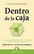dentro de la caja: un sistema probado para fomentar la creativida d para fomentar la creatividad y obtener resulta-drew boyd-jacob goldenberg-9788496627789 dentro de la caja: un sistema probado para fomentar la creativida d para fomentar la creatividad y obtener resulta-drew boyd-jacob goldenberg-9788496627789