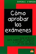 como aprobar los examenes: guia practica para aumentar la memoria y alcanzar el exito en los estudios-dominic o brien-9788497540889 como aprobar los examenes: guia practica para aumentar la memoria y alcanzar el exito en los estudios-dominic o brien-9788497540889