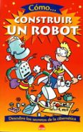 como construir un robot: descubre los secretos de la cibernetica-clive gifford-9788497542289 como construir un robot: descubre los secretos de la cibernetica-clive gifford-9788497542289