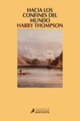 hacia los confines del mundo-harry thompson-9788498380989 hacia los confines del mundo-harry thompson-9788498380989