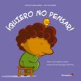 ¡quiero no pensar!-angelica satiro-9788499212289 ¡quiero no pensar!-angelica satiro-9788499212289