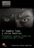 el hombre lobo y otras bestias: psicopatas, mujeres diabolicas y monstruos del crimen-francisco perez abellan-9788499670089 el hombre lobo y otras bestias: psicopatas, mujeres diabolicas y monstruos del crimen-francisco perez abellan-9788499670089