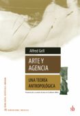 arte y agencia. una teoria antropologica-alfred gell-9789871984589 arte y agencia. una teoria antropologica-alfred gell-9789871984589